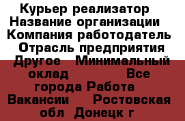 Курьер-реализатор › Название организации ­ Компания-работодатель › Отрасль предприятия ­ Другое › Минимальный оклад ­ 20 000 - Все города Работа » Вакансии   . Ростовская обл.,Донецк г.